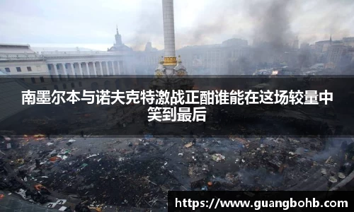 南墨尔本与诺夫克特激战正酣谁能在这场较量中笑到最后