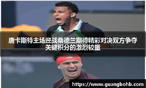 唐卡斯特主场迎战桑德兰期待精彩对决双方争夺关键积分的激烈较量