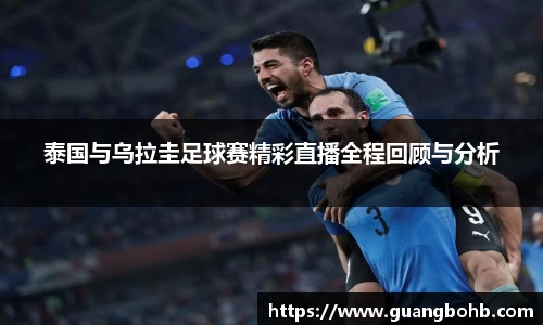 泰国与乌拉圭足球赛精彩直播全程回顾与分析